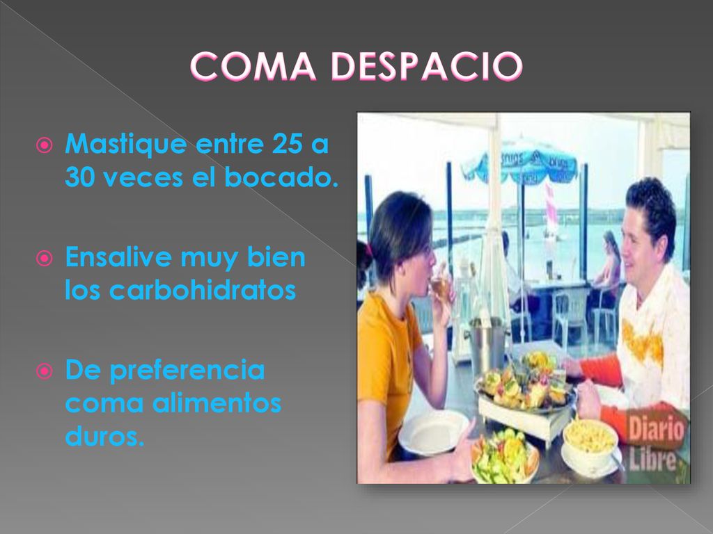 COMA DESPACIO Mastique entre 25 a 30 veces el bocado.