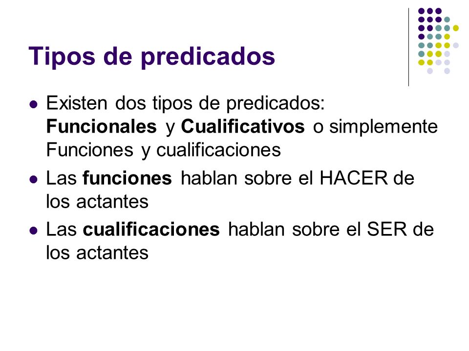 Tipos de predicados Existen dos tipos de predicados: Funcionales y Cualificativos o simplemente Funciones y cualificaciones.