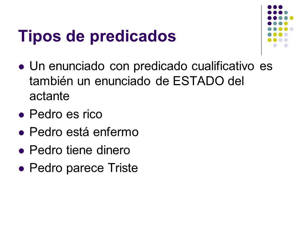 Tipos de predicados Un enunciado con predicado cualificativo es también un enunciado de ESTADO del actante.