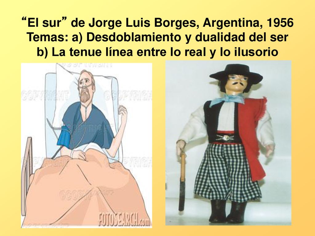El sur de Jorge Luis Borges, Argentina, 1956 Temas: a) Desdoblamiento y dualidad del ser b) La tenue línea entre lo real y lo ilusorio