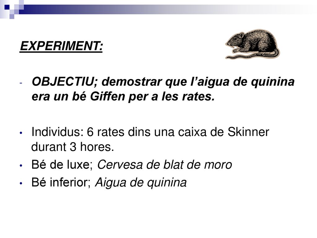 EXPERIMENT: OBJECTIU; demostrar que l’aigua de quinina era un bé Giffen per a les rates.