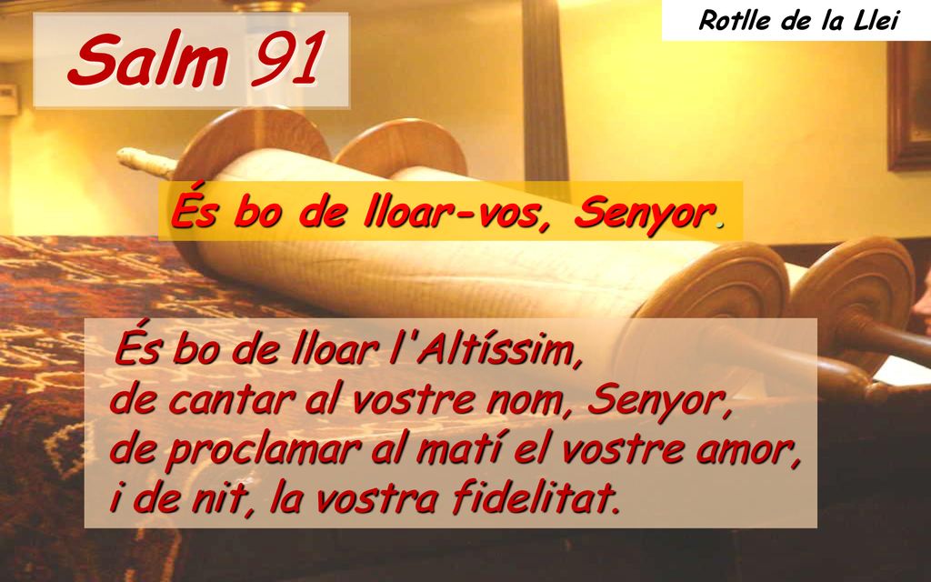 Salm 91 És bo de lloar-vos, Senyor. de cantar al vostre nom, Senyor,