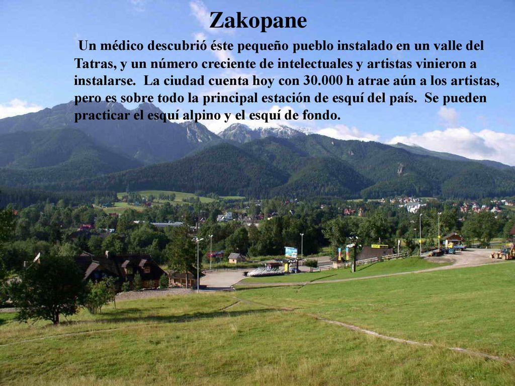 Zakopane Un médico descubrió éste pequeño pueblo instalado en un valle del Tatras, y un número creciente de intelectuales y artistas vinieron a instalarse.