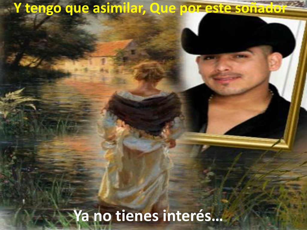 Y tengo que asimilar, Que por este soñador