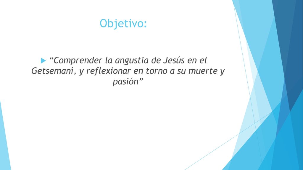 Objetivo: Comprender la angustia de Jesús en el Getsemaní, y reflexionar en torno a su muerte y pasión