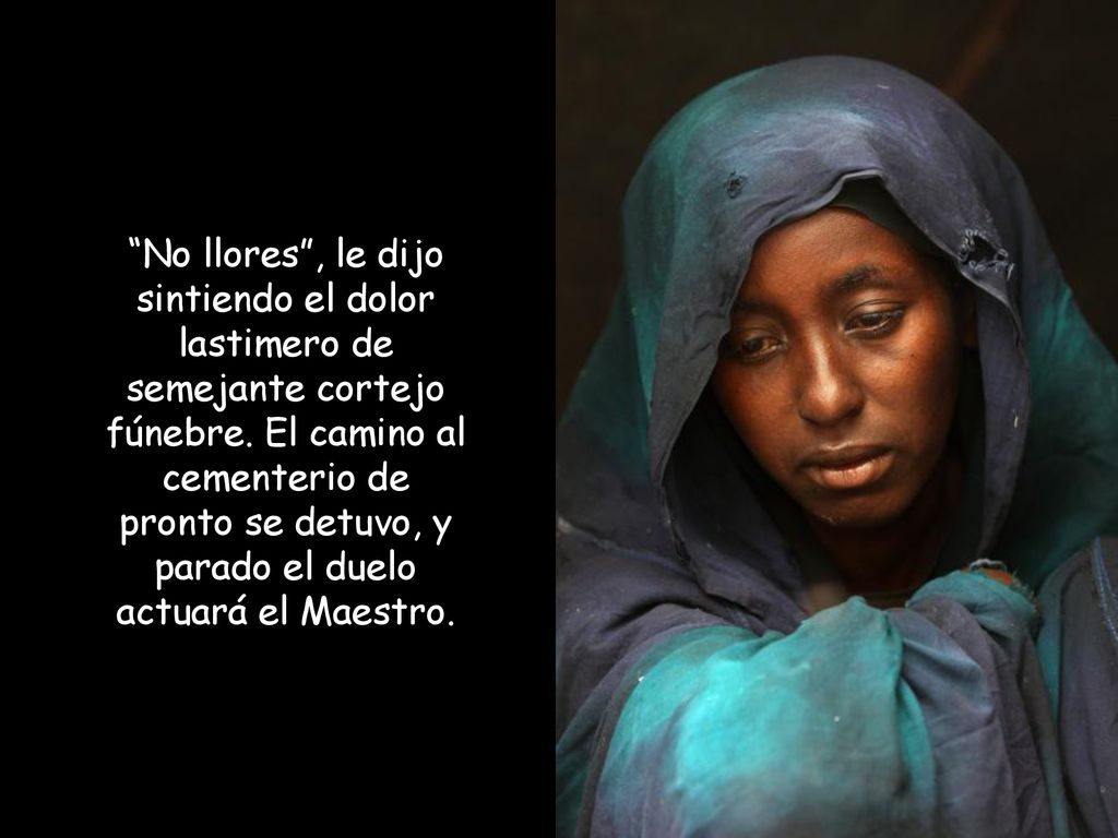 No llores , le dijo sintiendo el dolor lastimero de semejante cortejo fúnebre.