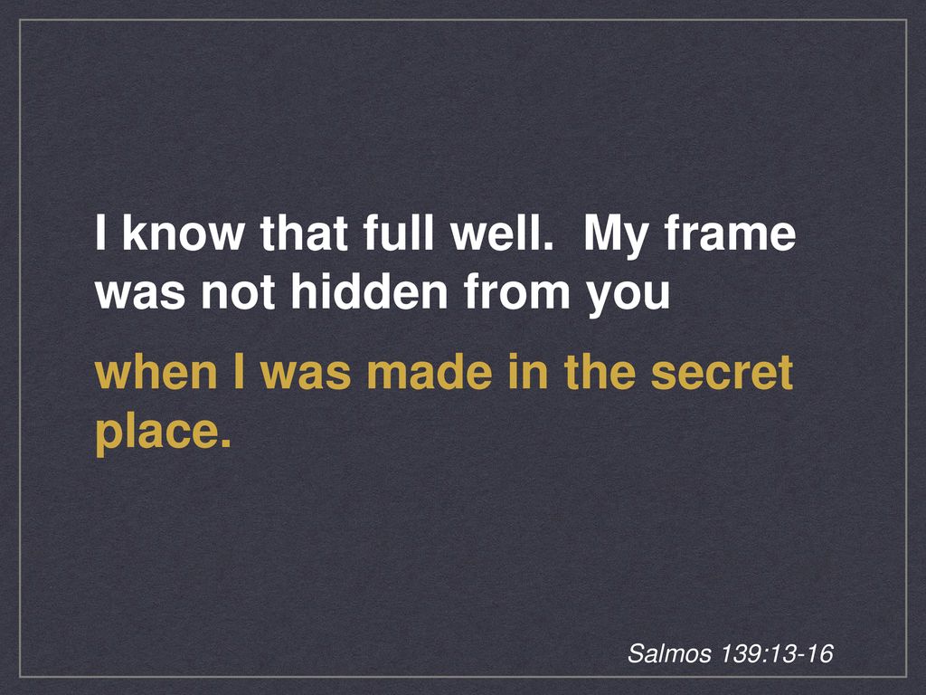 I know that full well. My frame was not hidden from you