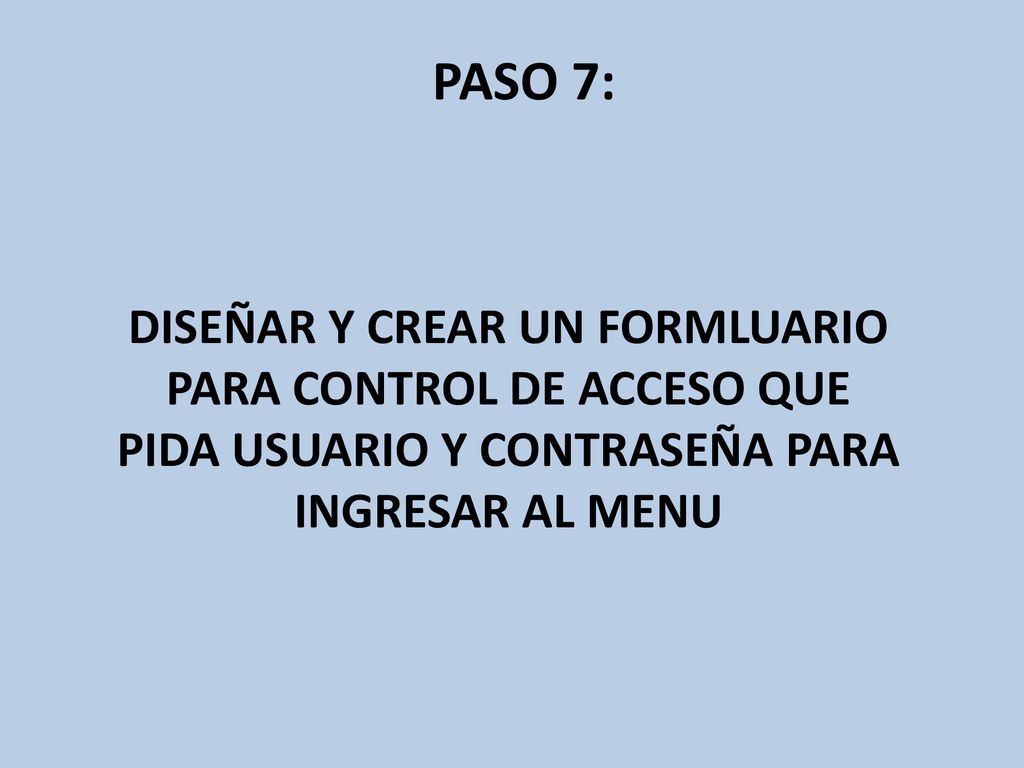 PASO 7: DISEÑAR Y CREAR UN FORMLUARIO PARA CONTROL DE ACCESO QUE PIDA USUARIO Y CONTRASEÑA PARA INGRESAR AL MENU.