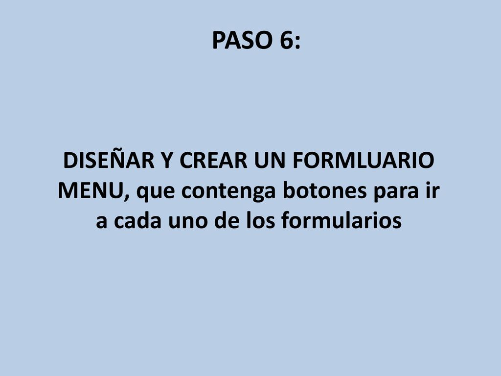 PASO 6: DISEÑAR Y CREAR UN FORMLUARIO MENU, que contenga botones para ir a cada uno de los formularios.