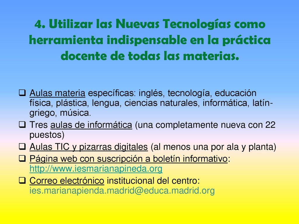 4. Utilizar las Nuevas Tecnologías como herramienta indispensable en la práctica docente de todas las materias.