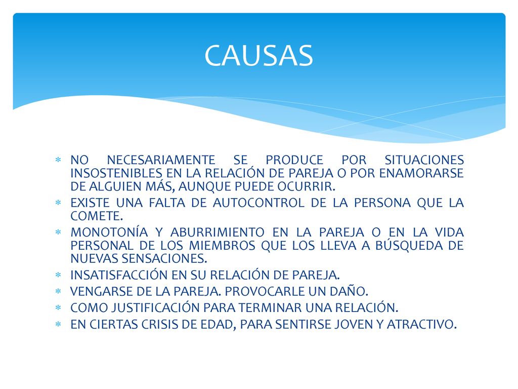 CAUSAS NO NECESARIAMENTE SE PRODUCE POR SITUACIONES INSOSTENIBLES EN LA RELACIÓN DE PAREJA O POR ENAMORARSE DE ALGUIEN MÁS, AUNQUE PUEDE OCURRIR.