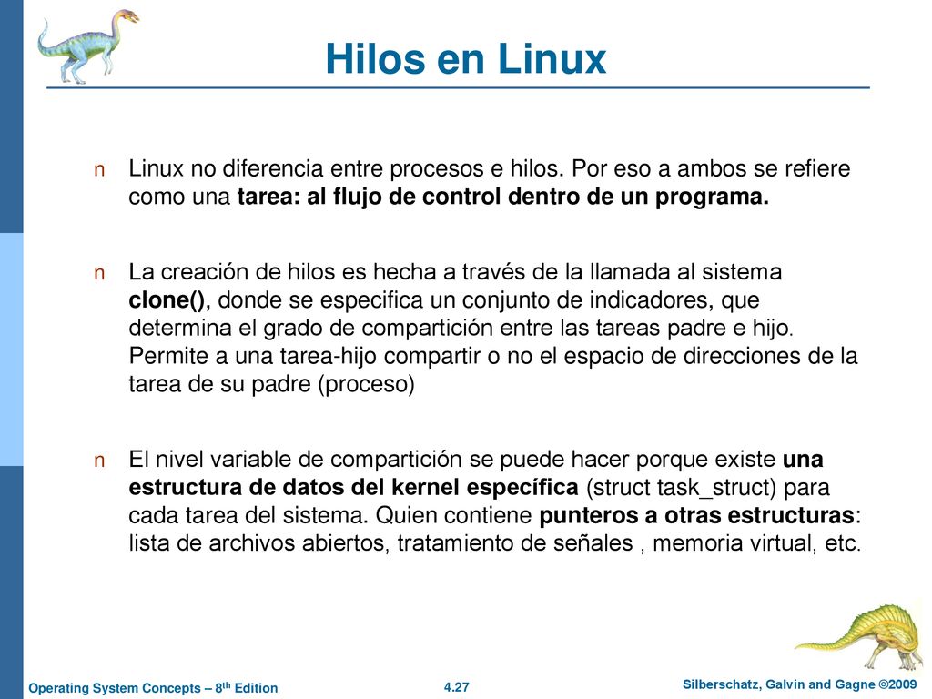 Hilos en Linux Linux no diferencia entre procesos e hilos. Por eso a ambos se refiere como una tarea: al flujo de control dentro de un programa.