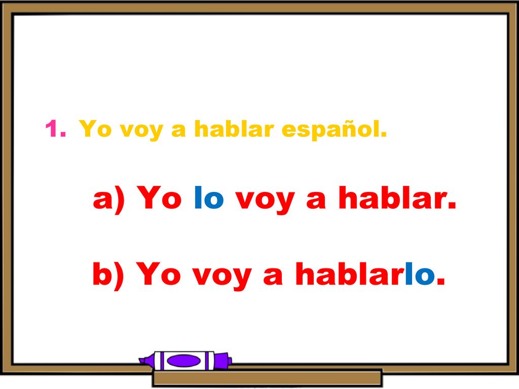 a) Yo lo voy a hablar. b) Yo voy a hablarlo.
