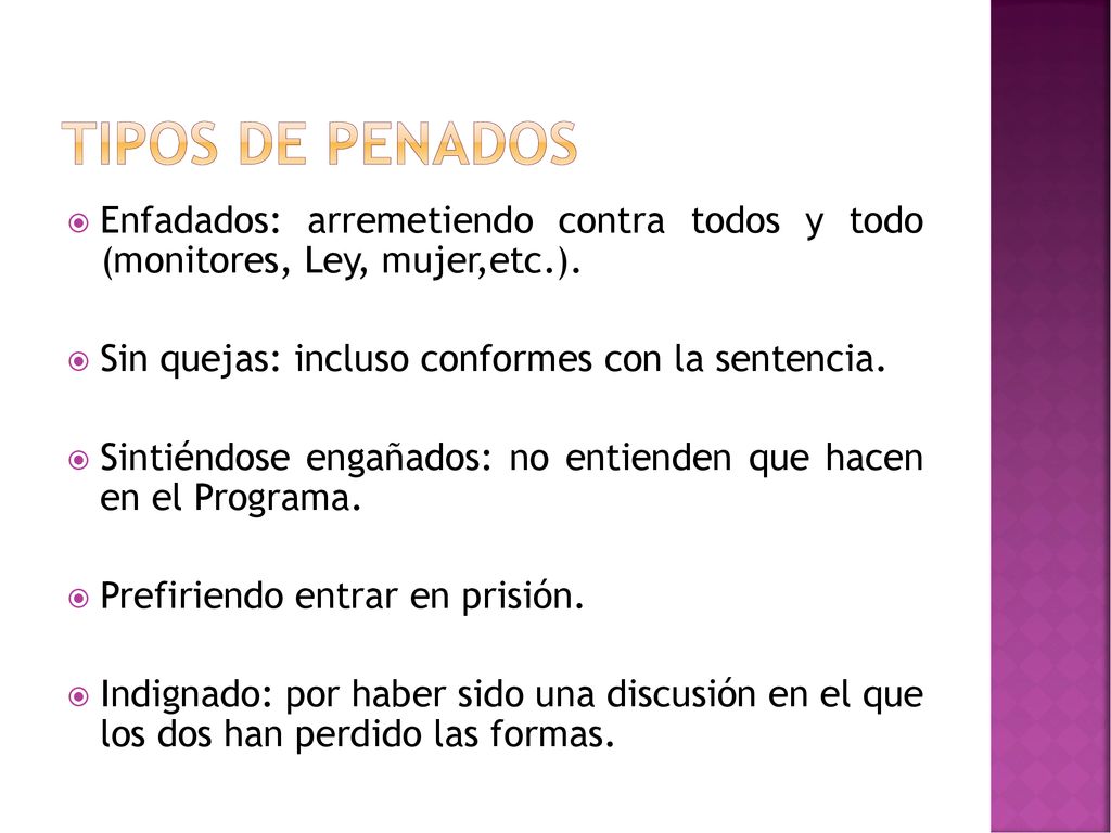 Tipos de penados Enfadados: arremetiendo contra todos y todo (monitores, Ley, mujer,etc.). Sin quejas: incluso conformes con la sentencia.