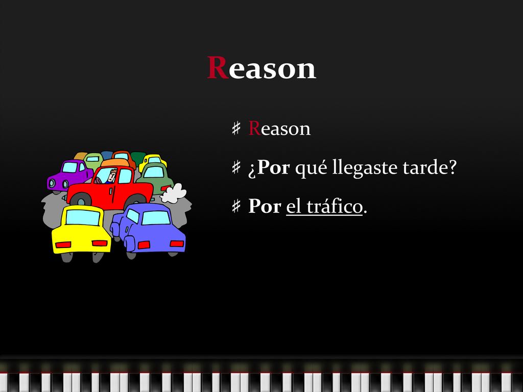 Reason Reason ¿Por qué llegaste tarde Por el tráfico.