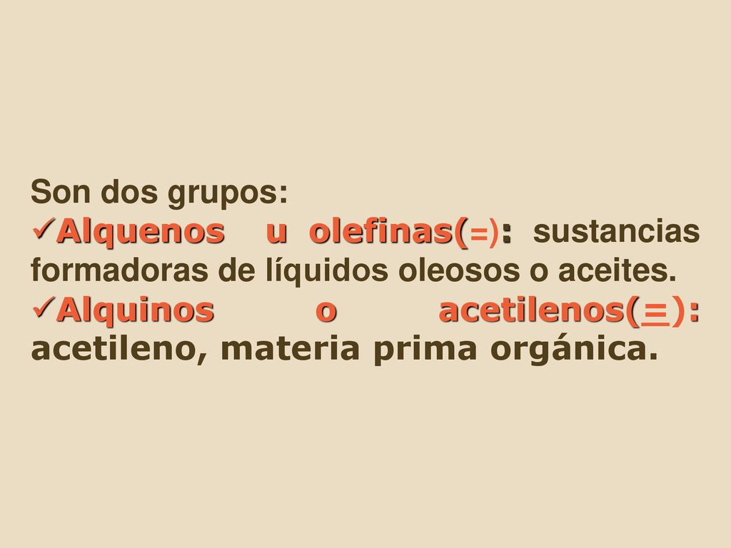 Son dos grupos: Alquenos u olefinas(=): sustancias formadoras de líquidos oleosos o aceites.