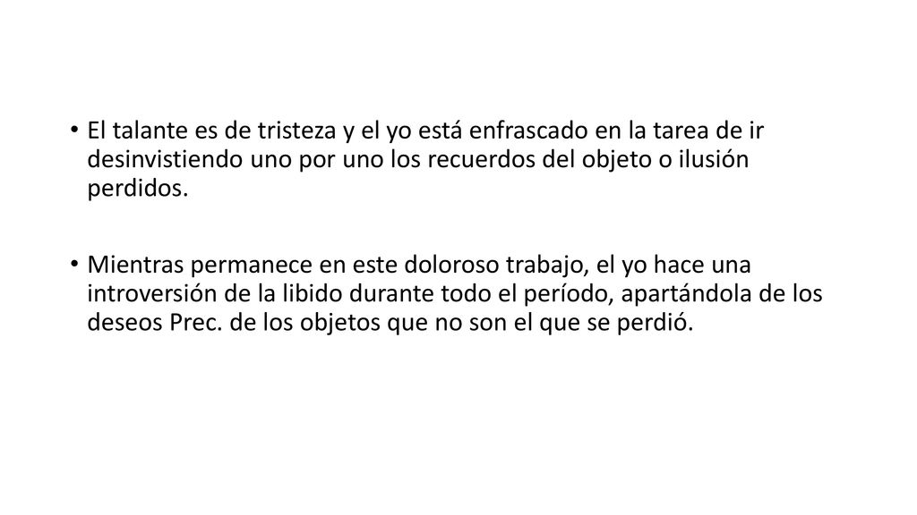 El talante es de tristeza y el yo está enfrascado en la tarea de ir desinvistiendo uno por uno los recuerdos del objeto o ilusión perdidos.