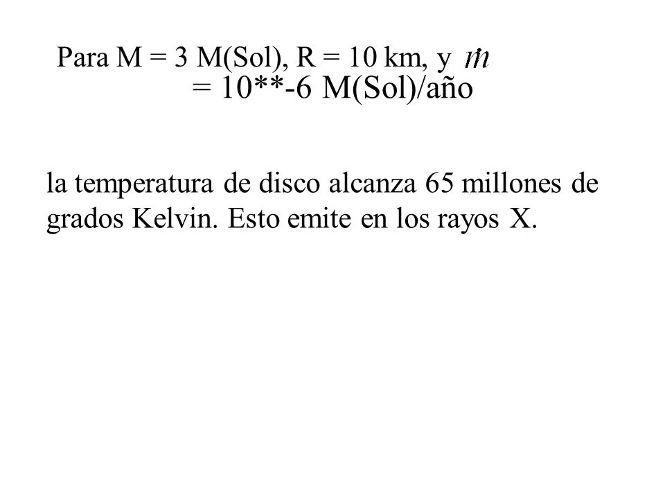 = 10**-6 M(Sol)/año Para M = 3 M(Sol), R = 10 km, y