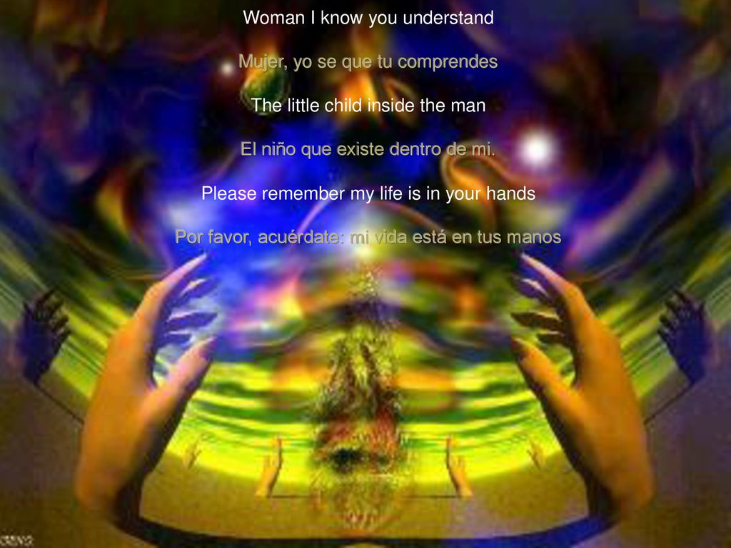 Woman I know you understand Mujer, yo se que tu comprendes