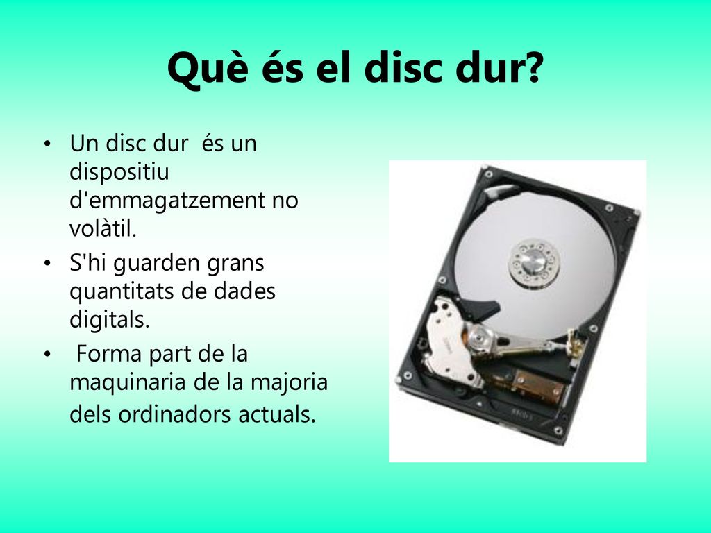 Què és el disc dur Un disc dur és un dispositiu d emmagatzement no volàtil. S hi guarden grans quantitats de dades digitals.