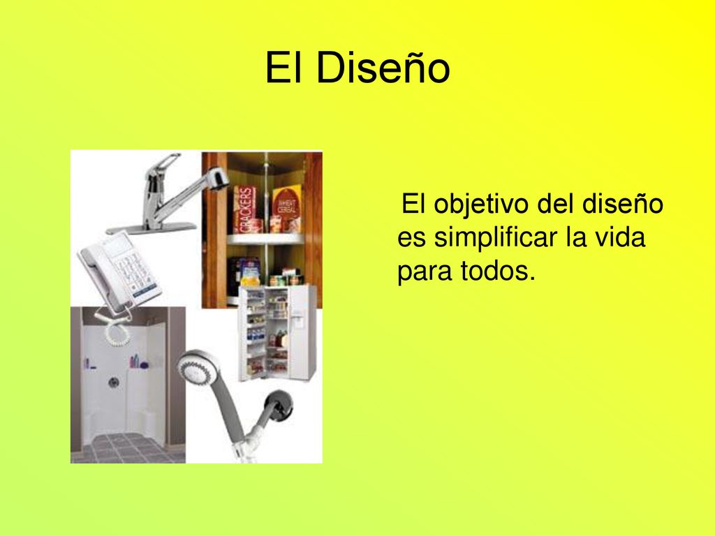 El Diseño El objetivo del diseño es simplificar la vida para todos.
