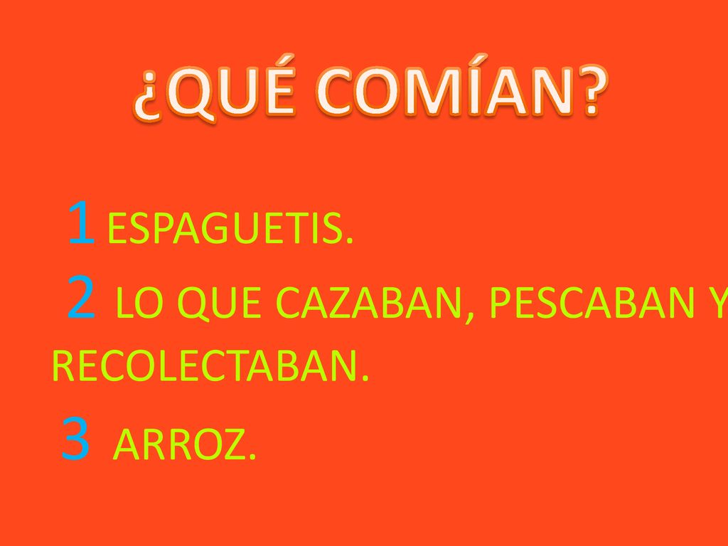 ¿QUÉ COMÍAN 1 ESPAGUETIS. 2 LO QUE CAZABAN, PESCABAN Y RECOLECTABAN.
