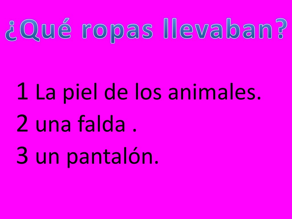 ¿Qué ropas llevaban 1 La piel de los animales. 2 una falda .