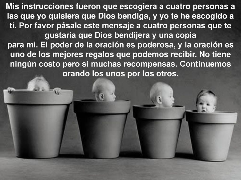 Mis instrucciones fueron que escogiera a cuatro personas a las que yo quisiera que Dios bendiga, y yo te he escogido a ti.