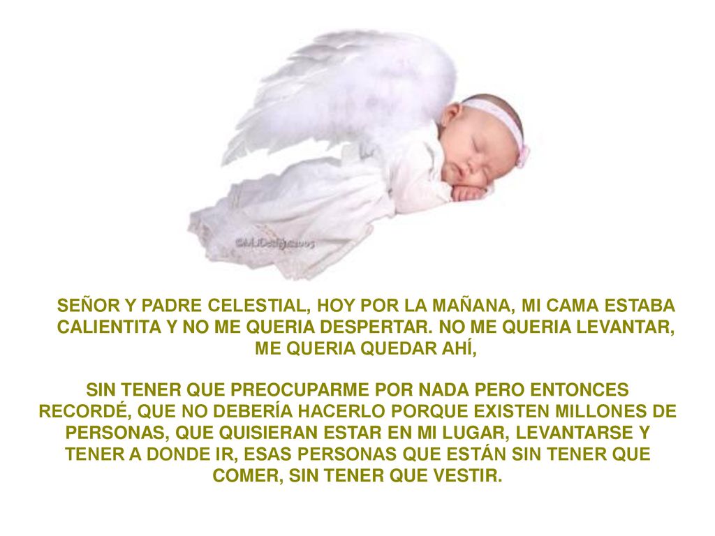 SEÑOR Y PADRE CELESTIAL, HOY POR LA MAÑANA, MI CAMA ESTABA CALIENTITA Y NO ME QUERIA DESPERTAR. NO ME QUERIA LEVANTAR, ME QUERIA QUEDAR AHÍ,