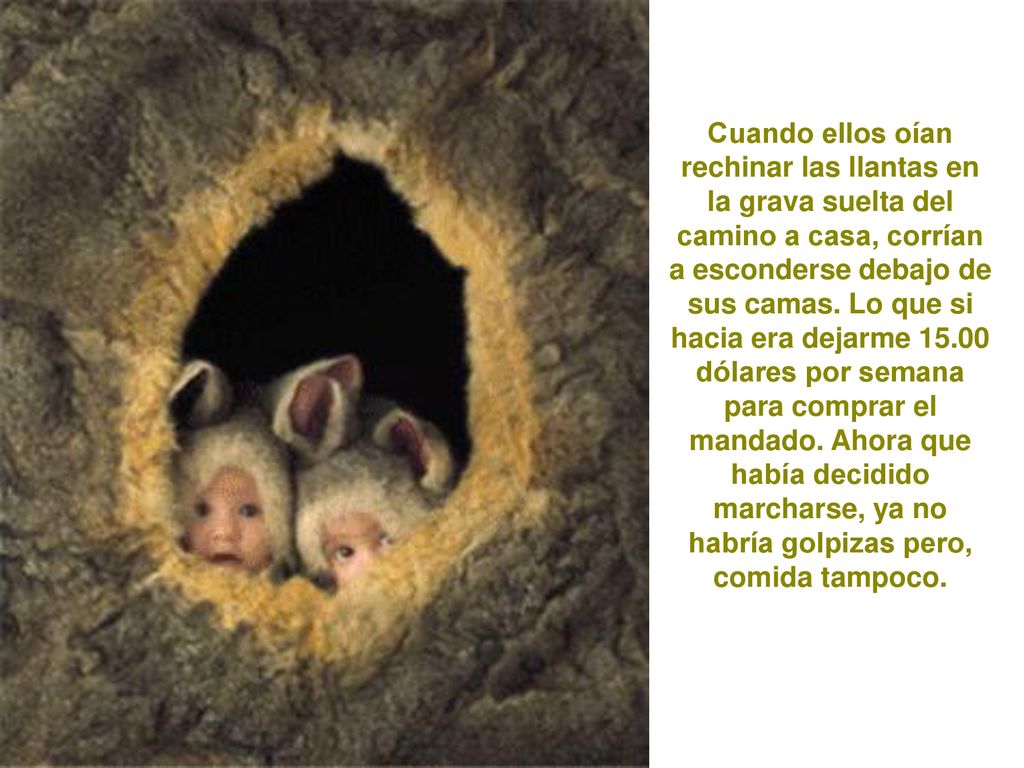 Cuando ellos oían rechinar las llantas en la grava suelta del camino a casa, corrían a esconderse debajo de sus camas.