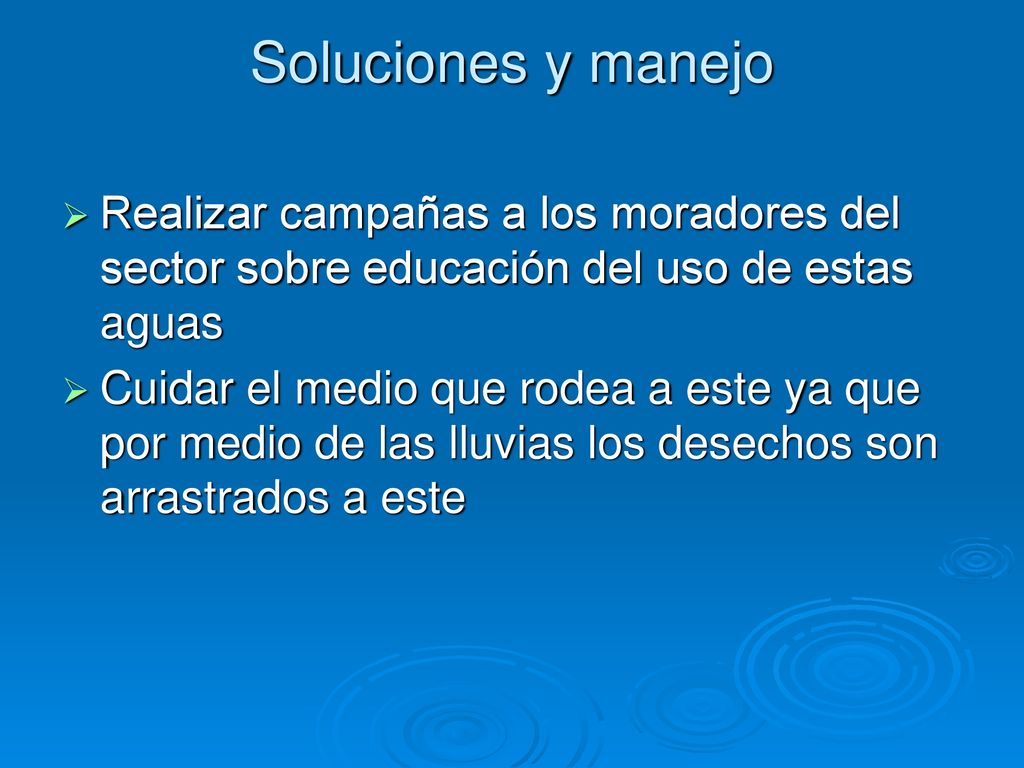 Soluciones y manejo Realizar campañas a los moradores del sector sobre educación del uso de estas aguas.