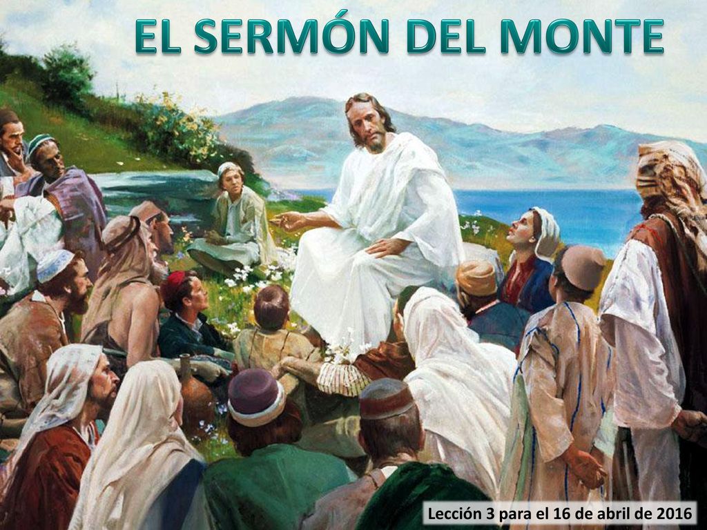 EL SERMÓN DEL MONTE Lección 3 para el 16 de abril de 2016