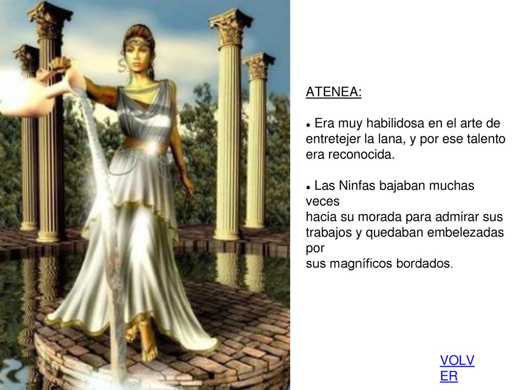 ATENEA: Era muy habilidosa en el arte de. entretejer la lana, y por ese talento. era reconocida. Las Ninfas bajaban muchas veces.