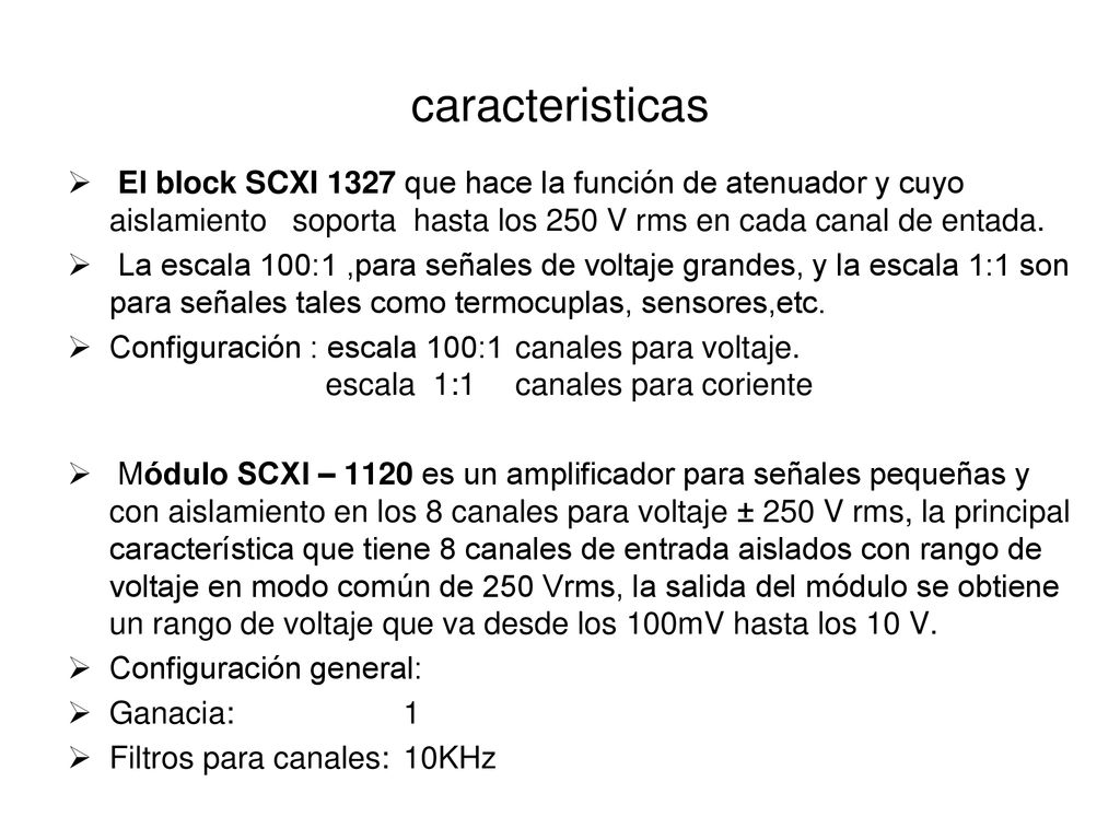caracteristicas El block SCXI 1327 que hace la función de atenuador y cuyo aislamiento soporta hasta los 250 V rms en cada canal de entada.