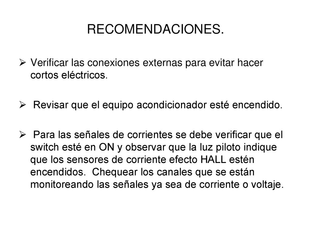 RECOMENDACIONES. Verificar las conexiones externas para evitar hacer cortos eléctricos. Revisar que el equipo acondicionador esté encendido.