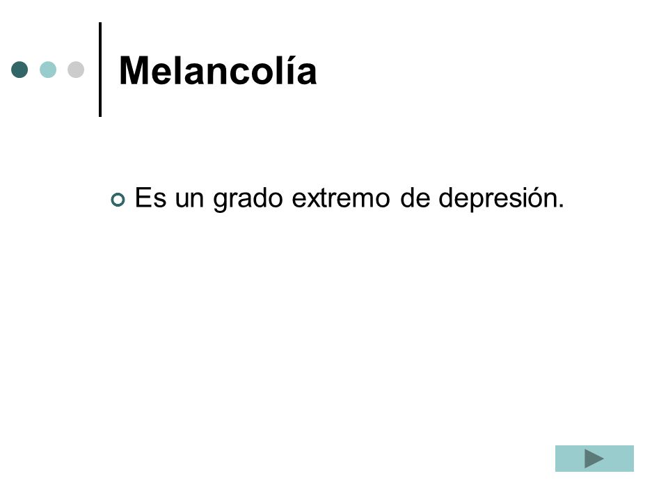 Melancolía Es un grado extremo de depresión.