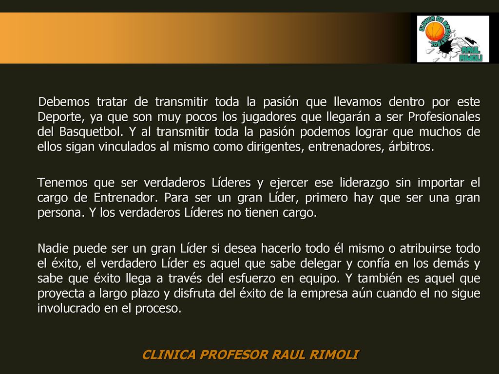 Debemos tratar de transmitir toda la pasión que llevamos dentro por este Deporte, ya que son muy pocos los jugadores que llegarán a ser Profesionales del Basquetbol.