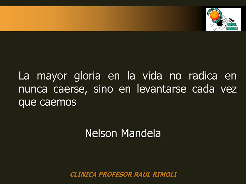 La mayor gloria en la vida no radica en nunca caerse, sino en levantarse cada vez que caemos