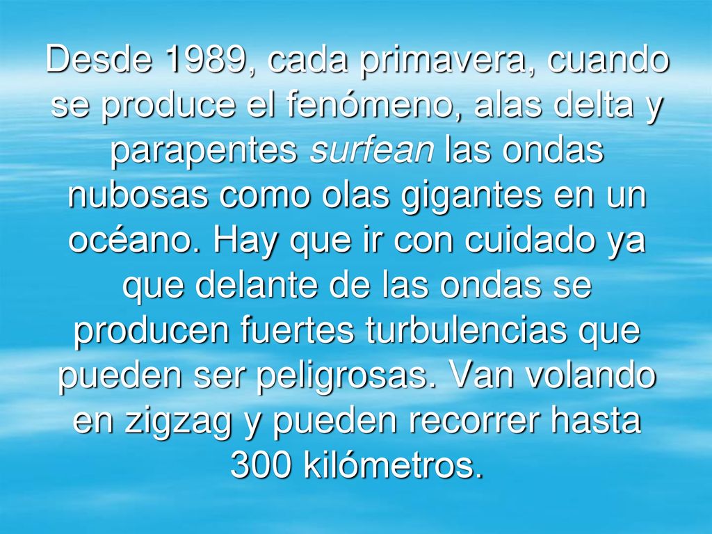 Desde 1989, cada primavera, cuando se produce el fenómeno, alas delta y parapentes surfean las ondas nubosas como olas gigantes en un océano.