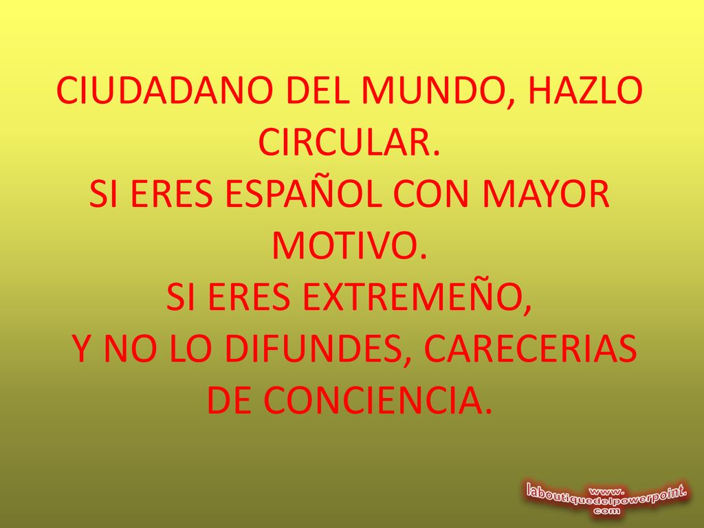 CIUDADANO DEL MUNDO, HAZLO CIRCULAR. SI ERES ESPAÑOL CON MAYOR MOTIVO