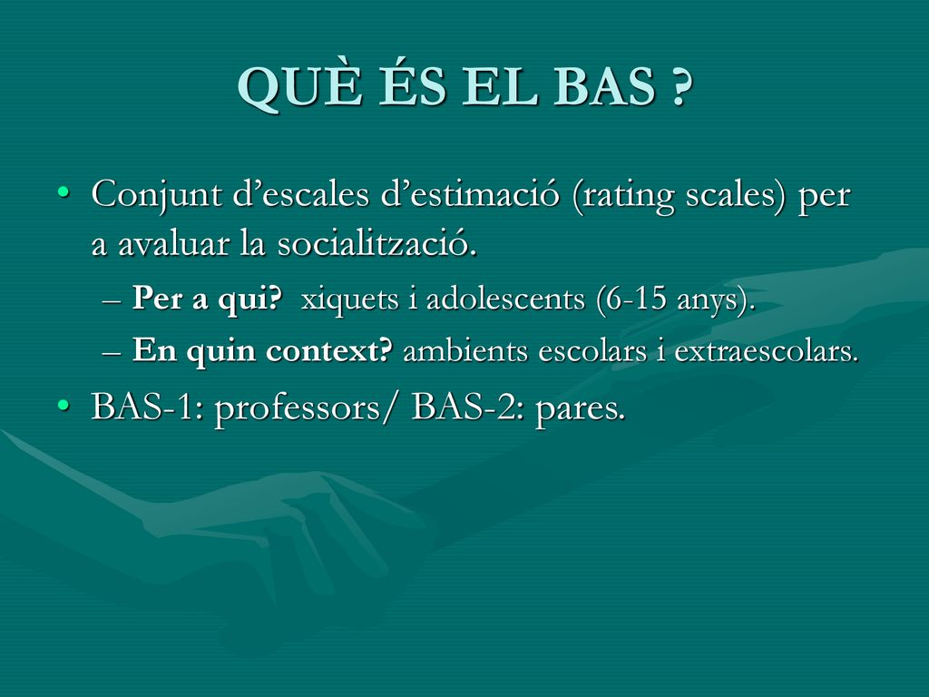 QUÈ ÉS EL BAS Conjunt d’escales d’estimació (rating scales) per a avaluar la socialització. Per a qui xiquets i adolescents (6-15 anys).