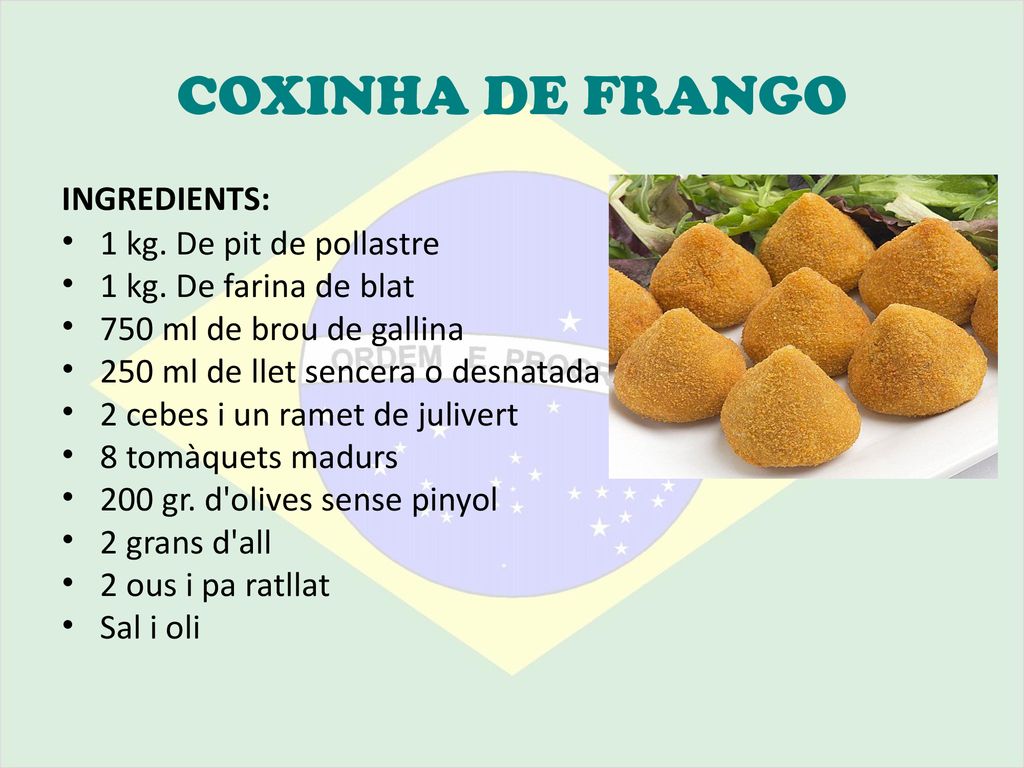 COXINHA DE FRANGO INGREDIENTS: 1 kg. De pit de pollastre