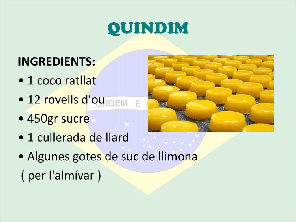 QUINDIM INGREDIENTS: • 1 coco ratllat • 12 rovells d ou • 450gr sucre • 1 cullerada de llard • Algunes gotes de suc de llimona ( per l almívar )