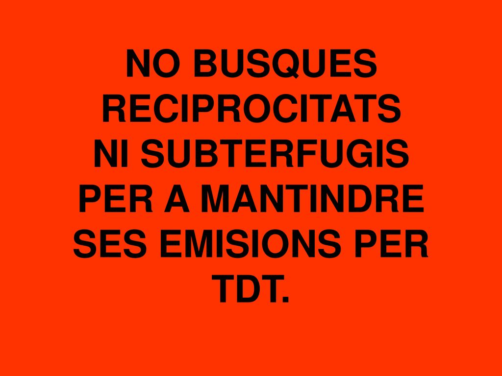 NO BUSQUES RECIPROCITATS NI SUBTERFUGIS PER A MANTINDRE SES EMISIONS PER TDT.