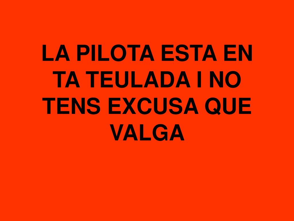 LA PILOTA ESTA EN TA TEULADA I NO TENS EXCUSA QUE VALGA