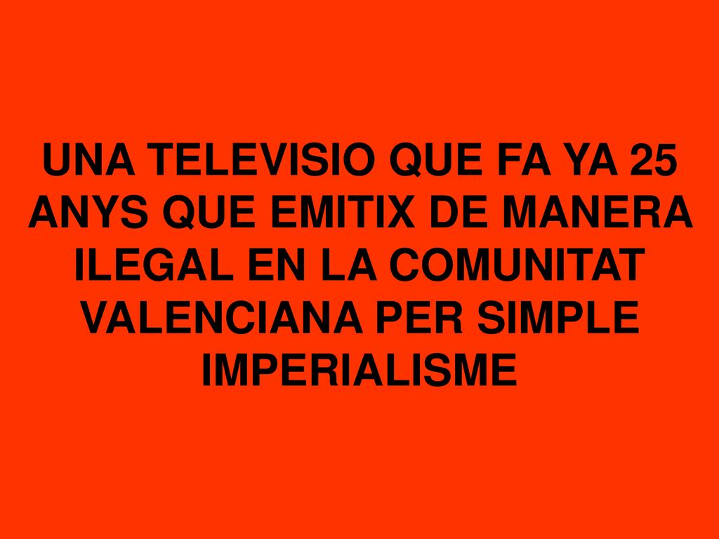 UNA TELEVISIO QUE FA YA 25 ANYS QUE EMITIX DE MANERA ILEGAL EN LA COMUNITAT VALENCIANA PER SIMPLE IMPERIALISME