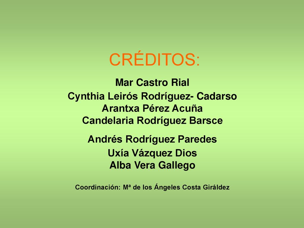 Créditos: CRÉDITOS: Mar Castro Rial Cynthia Leirós Rodríguez- Cadarso Arantxa Pérez Acuña Candelaria Rodríguez Barsce Andrés Rodríguez Paredes Uxía Vázquez Dios Alba Vera Gallego Coordinación: Mª de los Ángeles Costa Giráldez