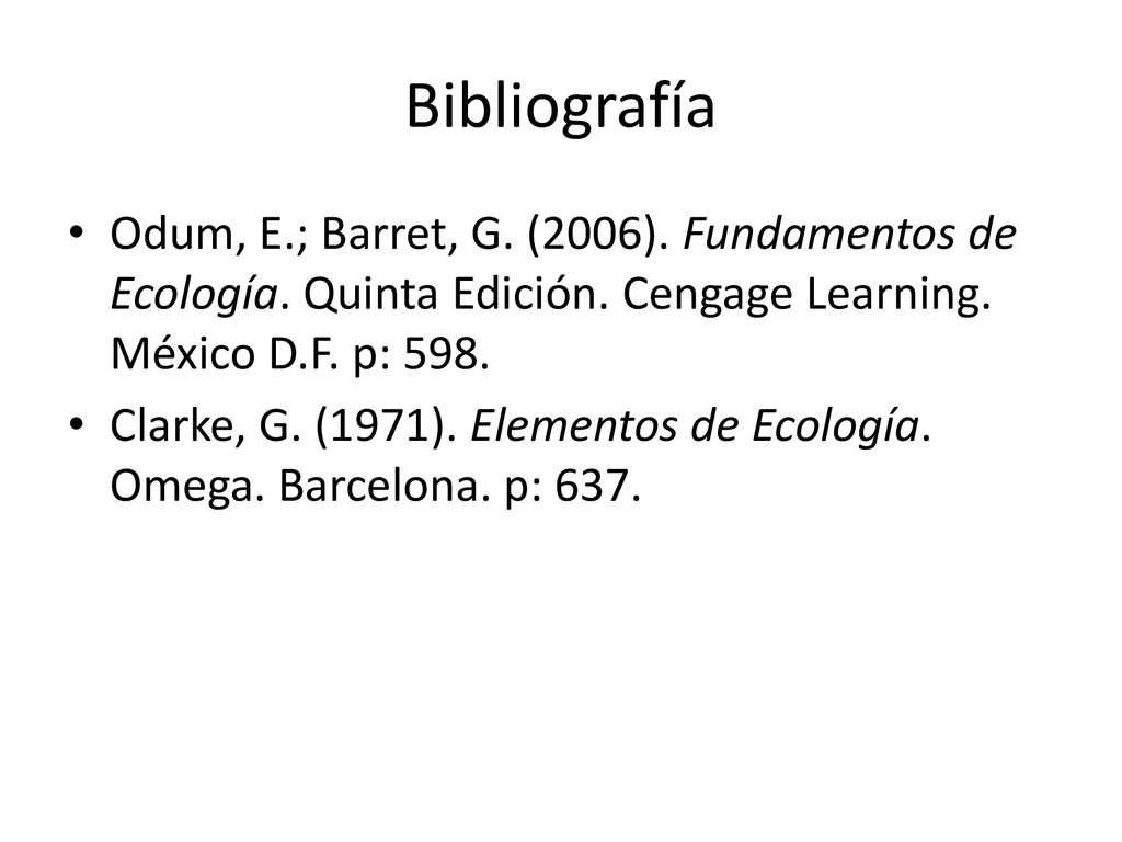 Bibliografía Odum, E.; Barret, G. (2006). Fundamentos de Ecología. Quinta Edición. Cengage Learning. México D.F. p: 598.