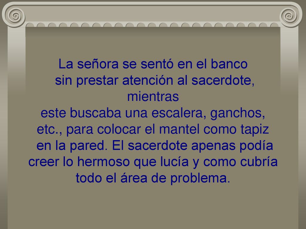 La señora se sentó en el banco sin prestar atención al sacerdote, mientras este buscaba una escalera, ganchos, etc., para colocar el mantel como tapiz en la pared.