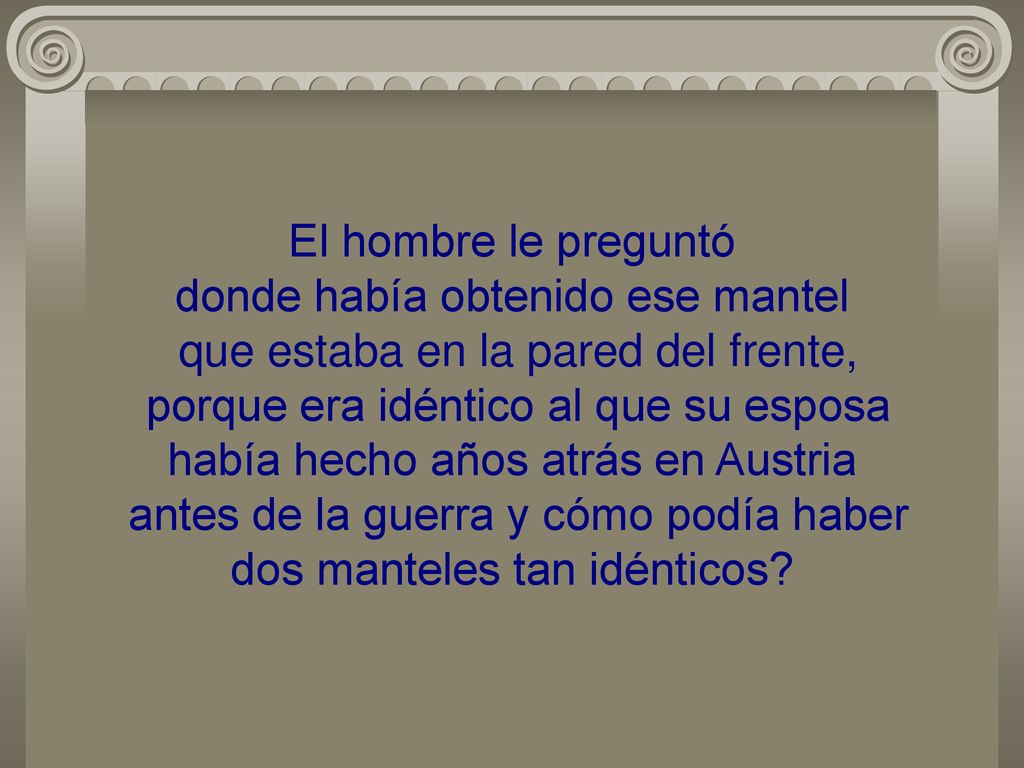 El hombre le preguntó donde había obtenido ese mantel que estaba en la pared del frente, porque era idéntico al que su esposa había hecho años atrás en Austria antes de la guerra y cómo podía haber dos manteles tan idénticos